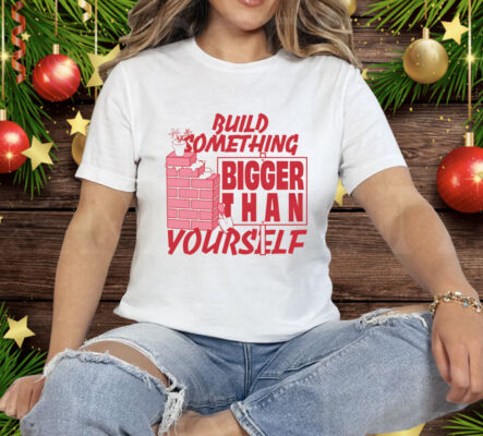 Build Something Bigger Than Yourself by Renaissance Man Tee Shirt