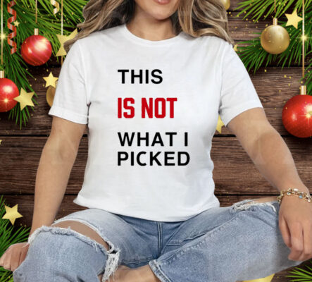 This Is Not What I Picked Tee Shirt