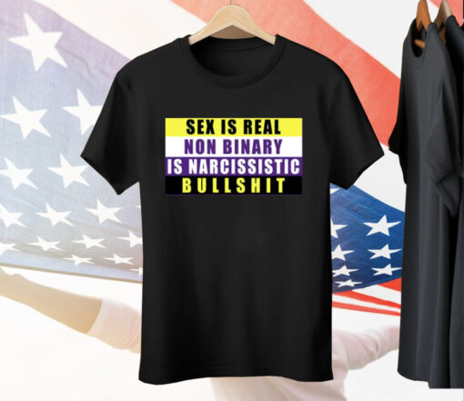 Sex Is Real Non Binary Is Narcissistic Bullshit Tee Shirt