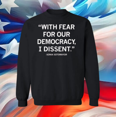 With Fear For Our Democracy I Dissent Sonia Sotomayor Women Shirt