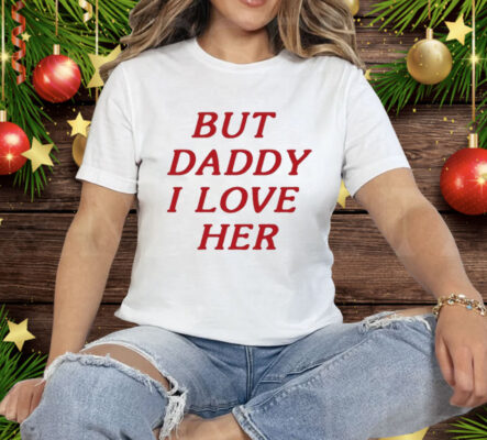 But Daddy I Love Her Tee Shirt