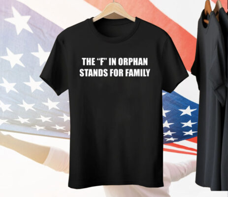 The Summerhays Brothers The F In Orphan Stands For Family Tee Shirt