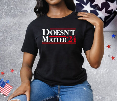 Doesn't Matter '24 Tee Shirt