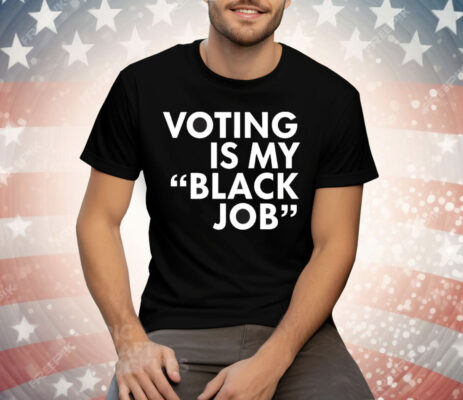 Voting Is My Black Job Tee Shirt