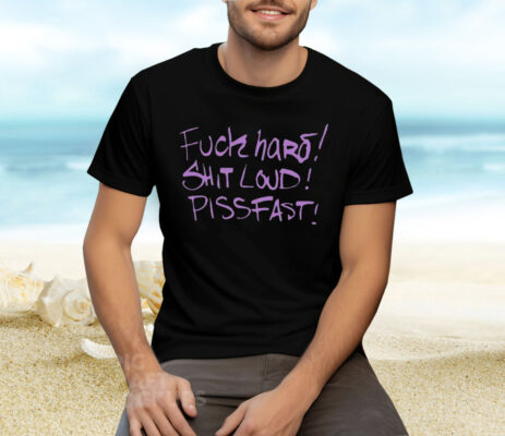 Fuck Hard Shit Loud Piss Fast Tee Shirt