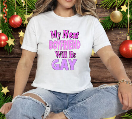 My Next Boyfriend Will Be Gay Tee Shirt