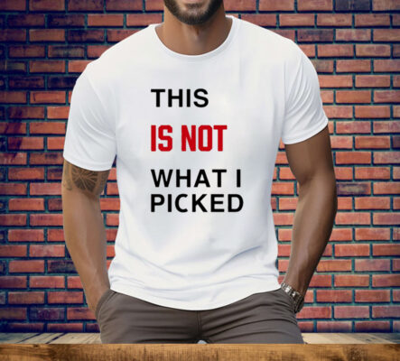 This Is Not What I Picked Tee Shirt