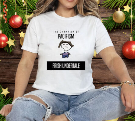 The Champion Of Pacifism Frish Undertale Tee Shirt