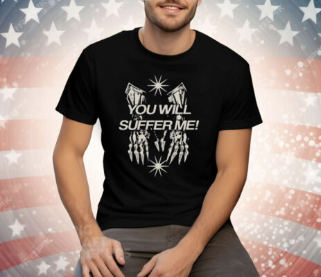 You Will Suffer Μe Tee Shirt