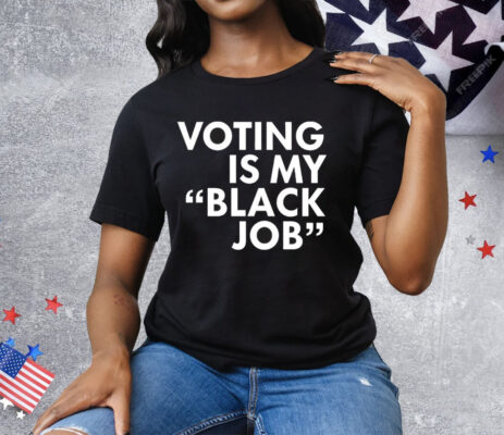 Voting Is My Black Job Tee Shirt