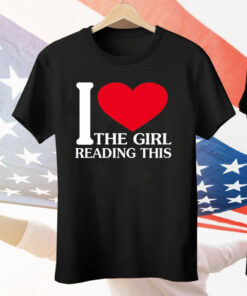 I Love The Girl Reading This Tee Shirt