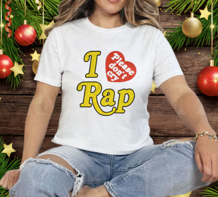 I Love Rap Please Don't Cry Tee Shirt