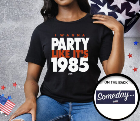 I Wanna Party Like It's 1985 Tee Shirt