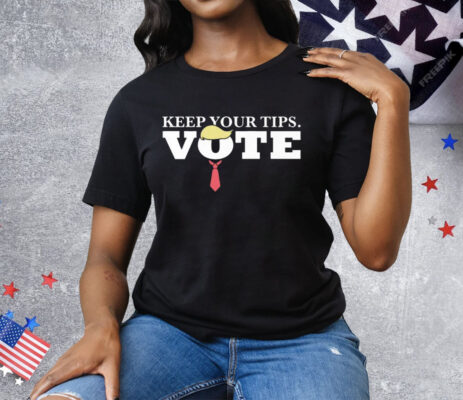 Keep Your Tips Vote For Donald Trump Tee Shirt