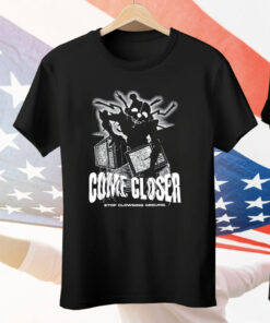 Come Closer Stop Clowning Around Tee Shirt