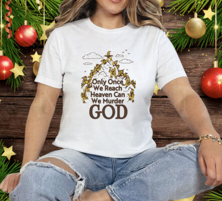 Only Once We Reach Heaven Can We Murder God by Renaissance Man Tee Shirt