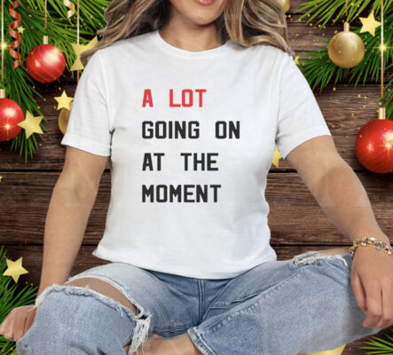 Michelle Guy A Lot Going On At The Moment Tee Shirt
