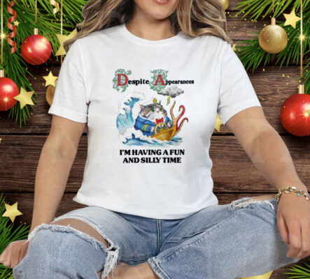 Despite Appearances I’m Having A Fun And Silly Time Tee Shirt