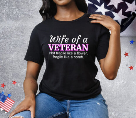 Wife of a veteran not fragile like a flower fragile like a bomb Tee Shirt