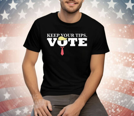 Keep Your Tips Vote For Donald Trump Tee Shirt