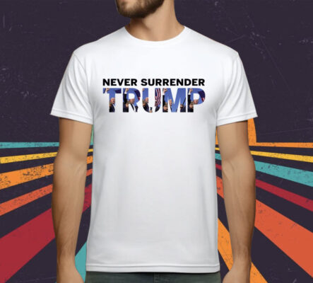 Never Surrender Trump Fist Pumping T-Shirt