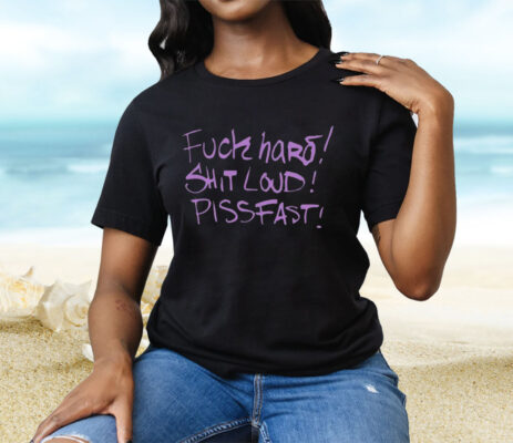 Fuck Hard Shit Loud Piss Fast Tee Shirt