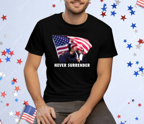 Trump Shooting Never Surrender Tee Shirt