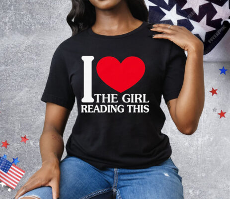 I Love The Girl Reading This Tee Shirt