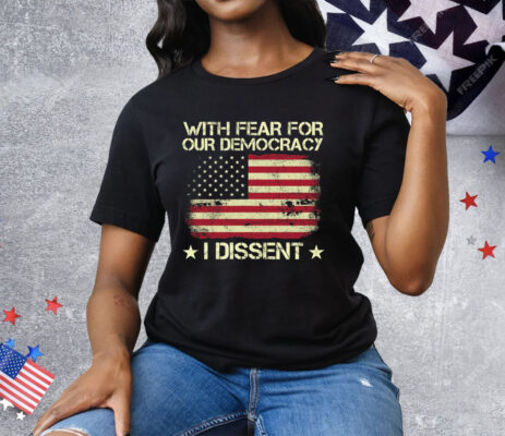 With Fear For Our Democracy I Dissent Usa Flag Tee Shirt