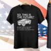 So This Is The Future Tee Shirt