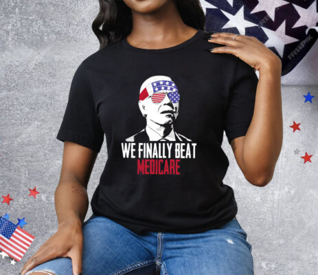 4th Of July We Finally Beat Medicare Tee Shirt