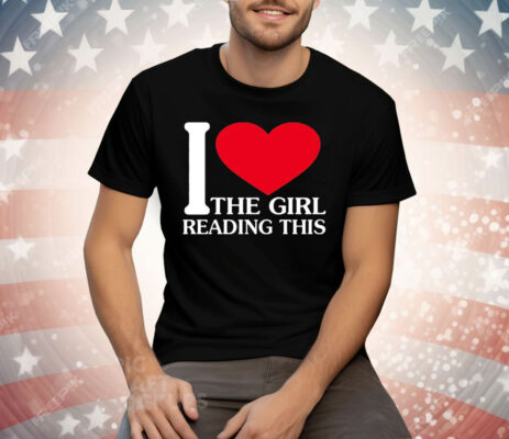 I Love The Girl Reading This Tee Shirt
