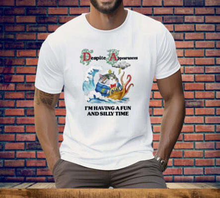 Despite Appearances I’m Having A Fun And Silly Time Tee Shirt