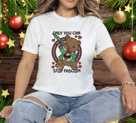 Only You Can Stop Fascism Tee Shirt