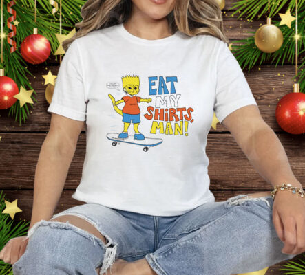 Eat my shirts man Tee Shirt