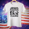 Jesus Changes Err Thang Tee Shirt
