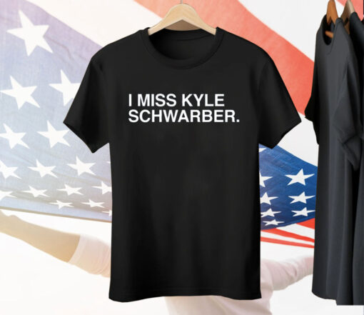 I Miss Kyle Schwarber Tee Shirt