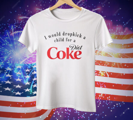Sophie Pender I Would Dropkick A Child For A Diet Coke Tee Shirt