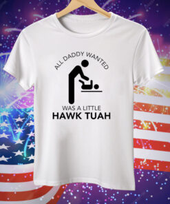 All Daddy Wanted Was A Little Hawk Tuah T-Shirt