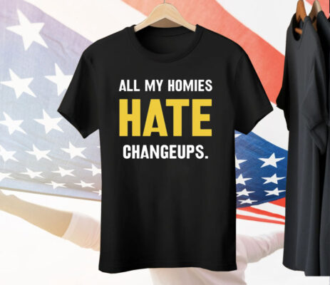 All my homies hate changeups Tee Shirt