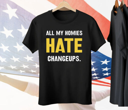 All my homies hate changeups Tee Shirt