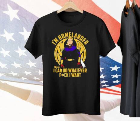 I’m Homelander The Boys I can do whatever fuck I want Tee Shirt