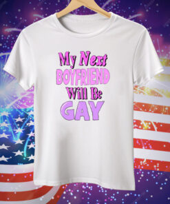 My Next Boyfriend Will Be Gay Tee Shirt