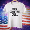 For a Good Time Call Tee Shirt