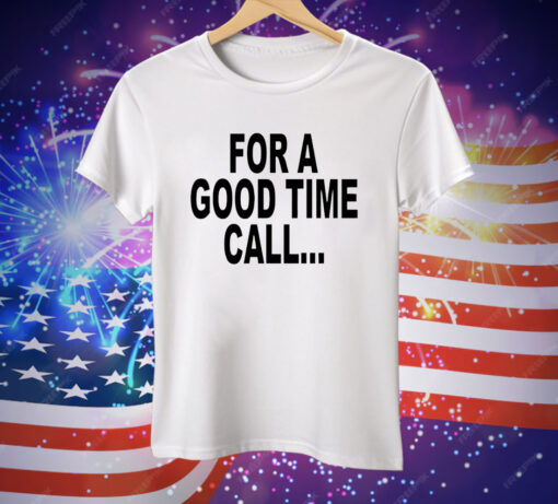 For a Good Time Call Tee Shirt