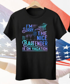 I’m Sorry The Nice Bartender Is On Vacation Tee Shirt