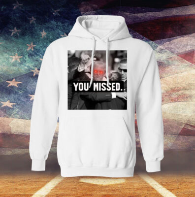 You Missed Trump T-Shirt