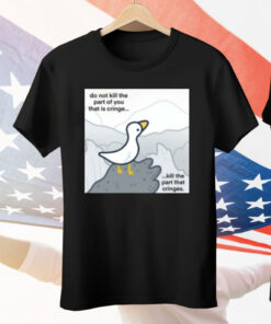 Do Not Kill The Part Of You That Is Cringe Kill The Part That Cringes Tee Shirt