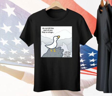 Do Not Kill The Part Of You That Is Cringe Kill The Part That Cringes Tee Shirt