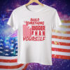 Build Something Bigger Than Yourself by Renaissance Man Tee Shirt